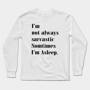 I'm Not Always Sarcastic Sometimes I'm Asleep Funny Quote Long Sleeve T-Shirt